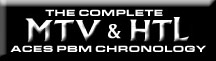 The Complete MTV and HTL Aces PBM Chronology